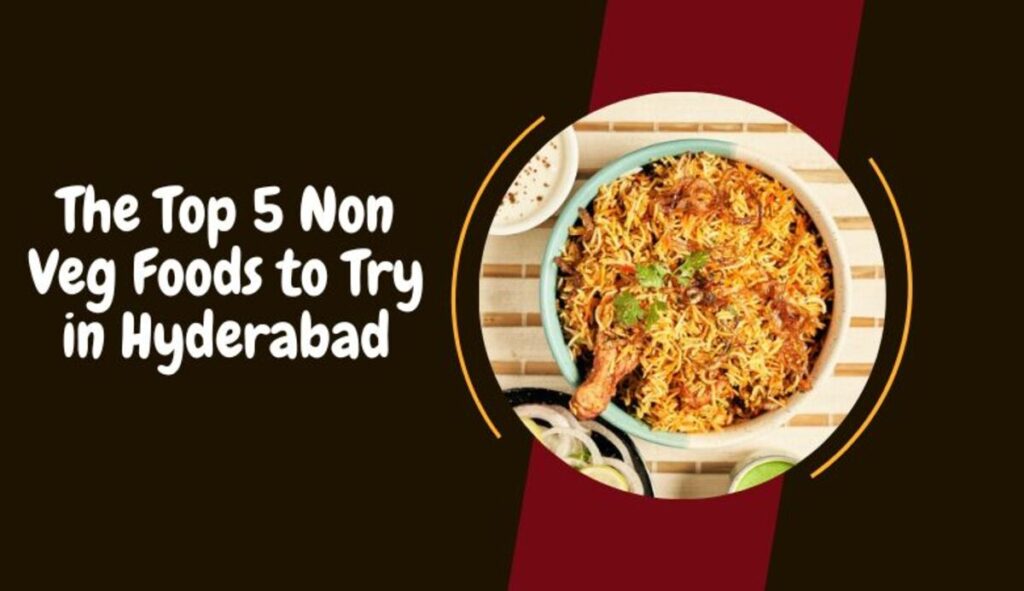 The Top 5 Non Veg Foods to Try in Hyderabad